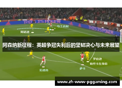 阿森纳新征程：英超争冠失利后的坚韧决心与未来展望